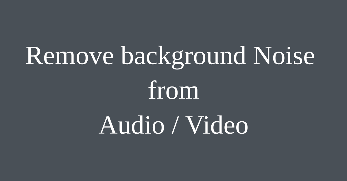 Remove background noise from your video or audio file